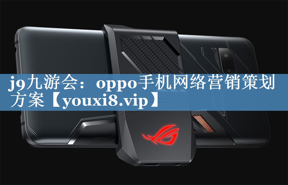 oppo手機網(wǎng)絡(luò )營(yíng)銷(xiāo)策劃方案