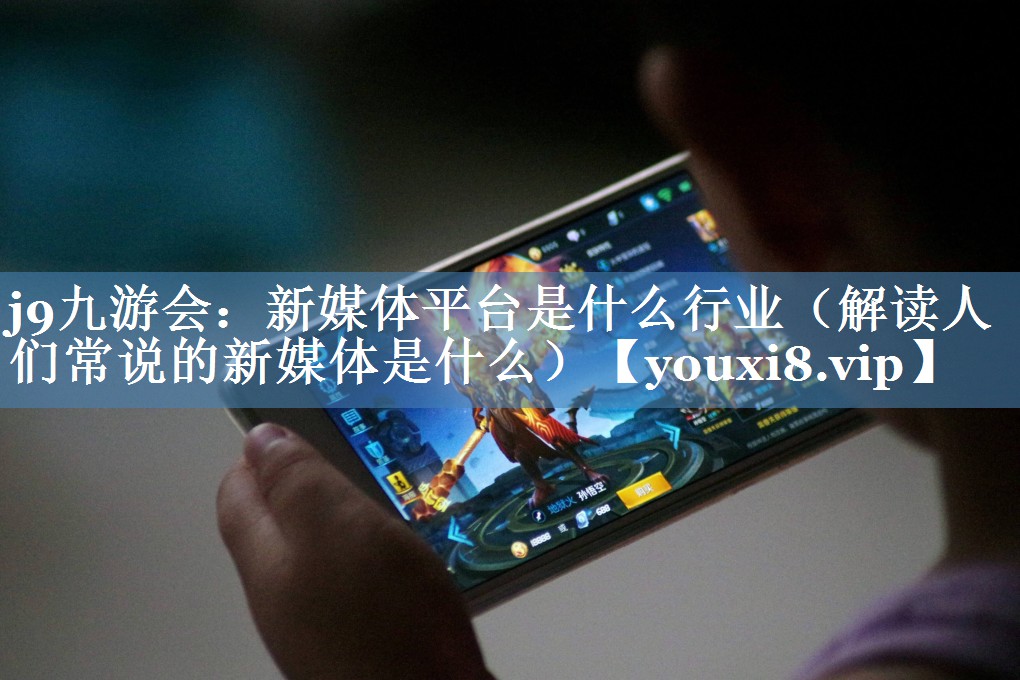 新媒體平臺是什么行業(yè)（解讀人們常說(shuō)的新媒體是什么）